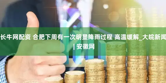 长牛网配资 合肥下周有一次明显降雨过程 高温缓解_大皖新闻 | 安徽网